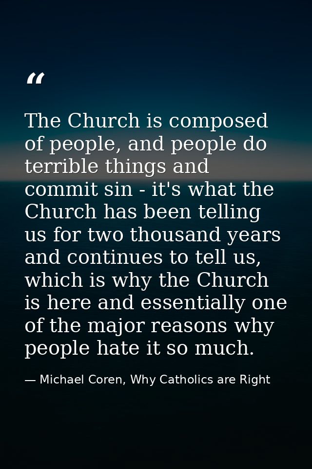 The Church is composed of people, and people do terrible things and commit sin - it's what the Church has been telling u — Michael Coren, Why Catholics are Right