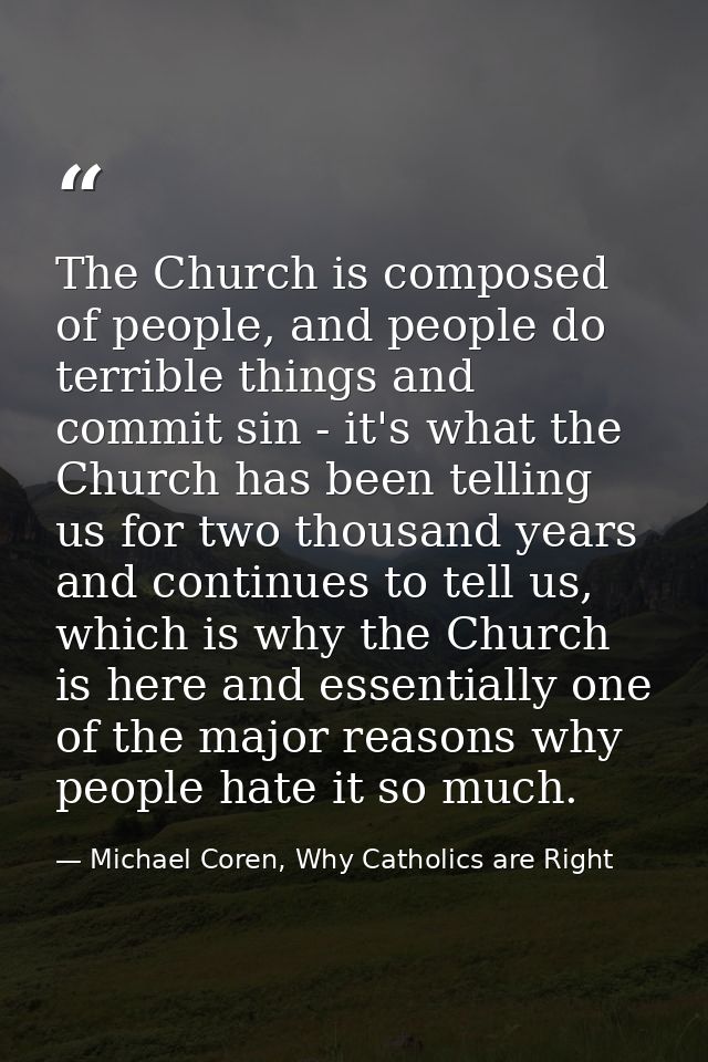 The Church is composed of people, and people do terrible things and commit sin - it's what the Church has been telling u — Michael Coren, Why Catholics are Right