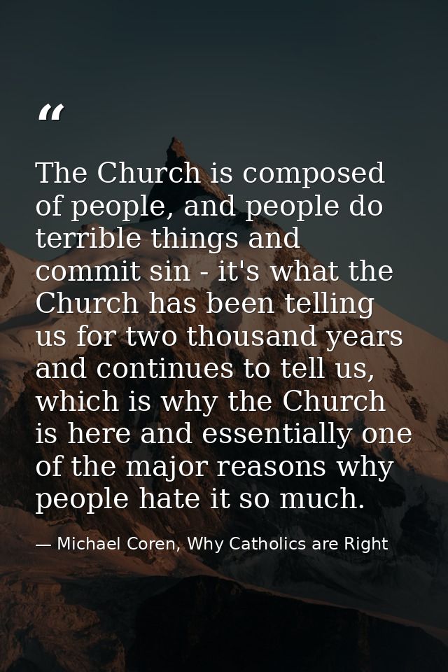 The Church is composed of people, and people do terrible things and commit sin - it's what the Church has been telling u — Michael Coren, Why Catholics are Right