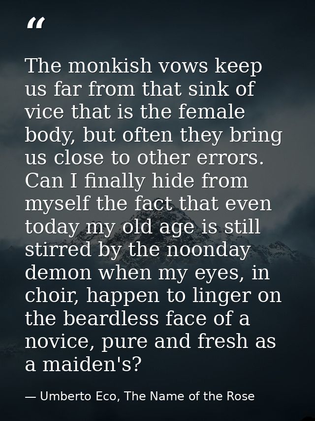 The monkish vows keep us far from that sink of vice that is the female body, but often they bring us close to other erro — Umberto Eco, The Name of the Rose
