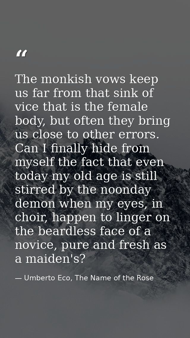 The monkish vows keep us far from that sink of vice that is the female body, but often they bring us close to other erro — Umberto Eco, The Name of the Rose