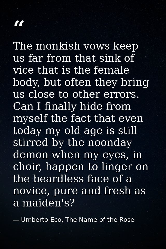 The monkish vows keep us far from that sink of vice that is the female body, but often they bring us close to other erro — Umberto Eco, The Name of the Rose