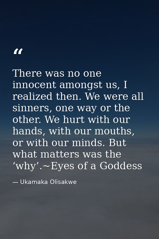 There was no one innocent amongst us, I realized then. We were all sinners, one way or the other. We hurt with our hands — Ukamaka Olisakwe