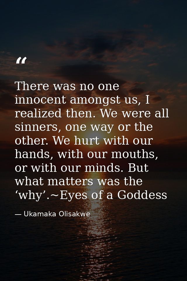 There was no one innocent amongst us, I realized then. We were all sinners, one way or the other. We hurt with our hands — Ukamaka Olisakwe