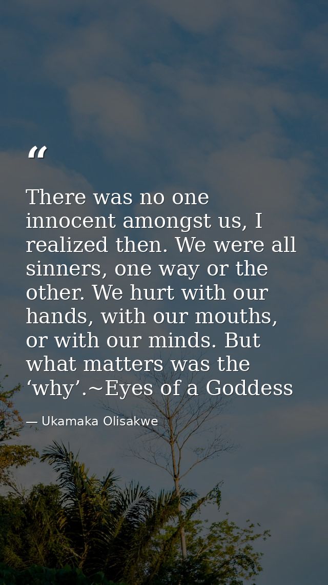 There was no one innocent amongst us, I realized then. We were all sinners, one way or the other. We hurt with our hands — Ukamaka Olisakwe