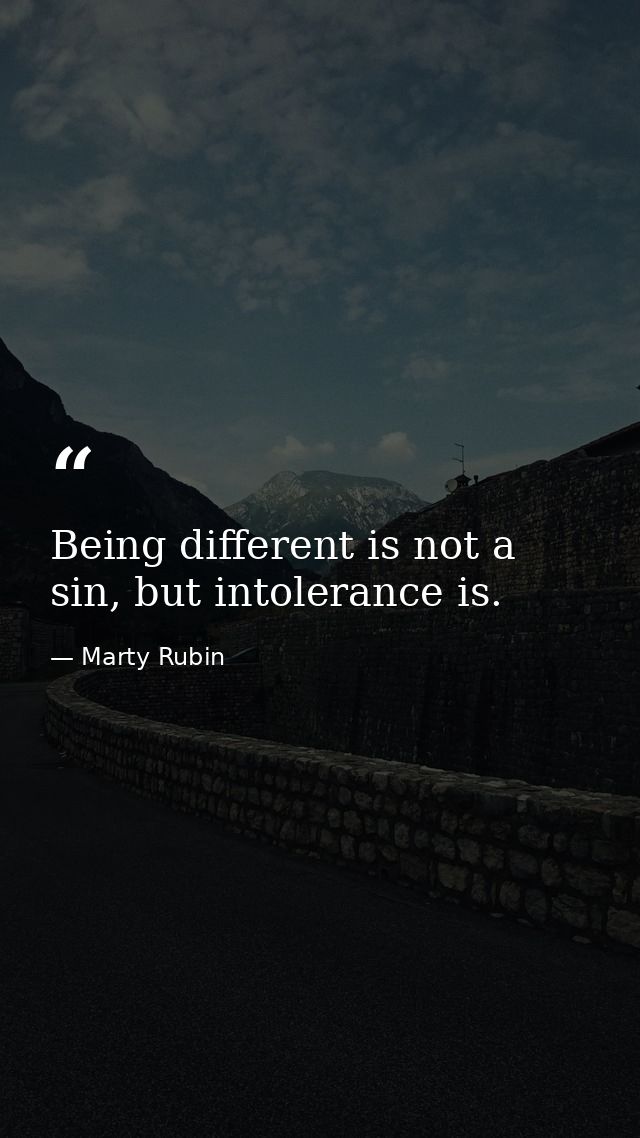 Being different is not a sin, but intolerance is. — Marty Rubin