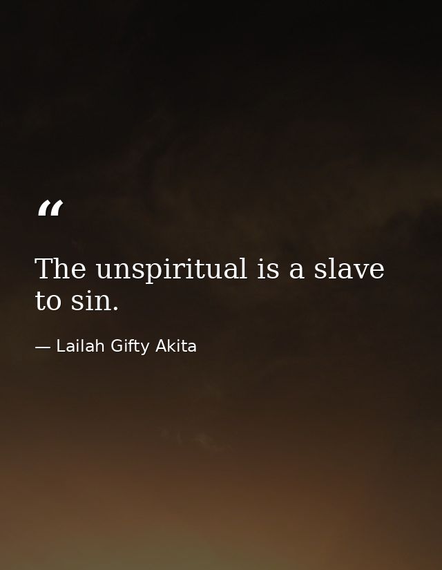 The unspiritual is a slave to sin. — Lailah Gifty Akita