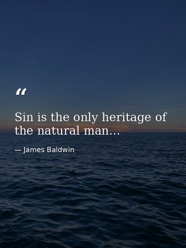 Sin is the only heritage of the natural man... — James Baldwin