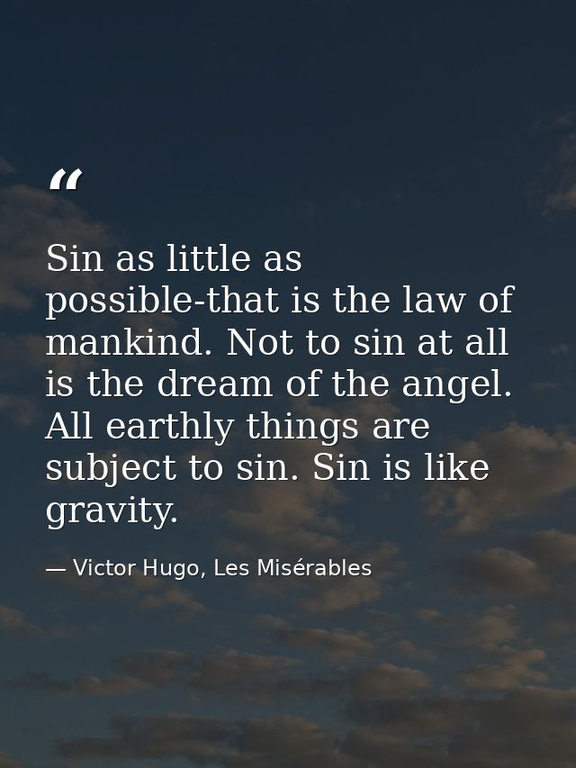 Sin as little as possible-that is the law of mankind. Not to sin at all is the dream of the angel. All earthly things ar — Victor Hugo, Les Misérables