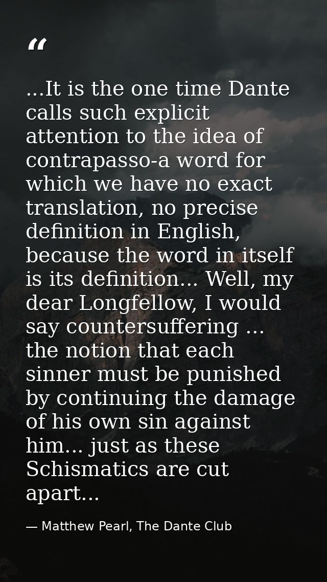 ...It is the one time Dante calls such explicit attention to the idea of contrapasso-a word for which we have no exact t — Matthew Pearl, The Dante Club