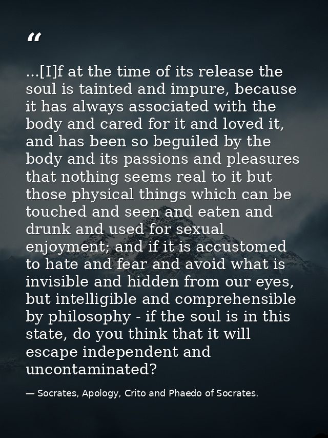 ...[I]f at the time of its release the soul is tainted and impure, because it has always associated with the body and ca — Socrates, Apology, Crito and Phaedo of Socrates.