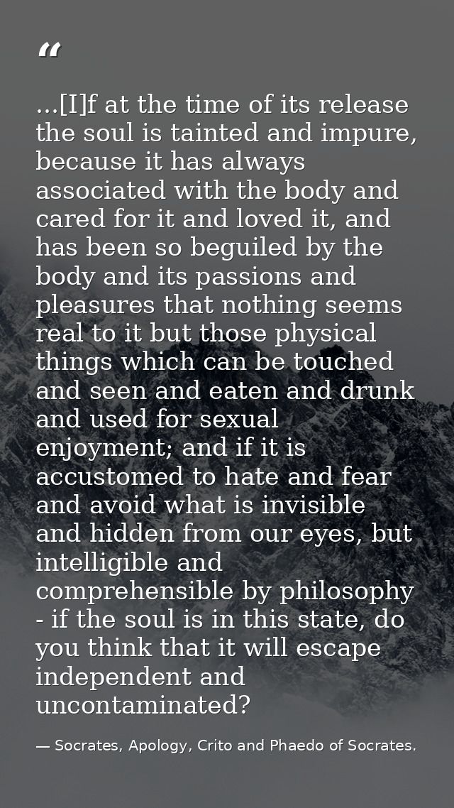 ...[I]f at the time of its release the soul is tainted and impure, because it has always associated with the body and ca — Socrates, Apology, Crito and Phaedo of Socrates.