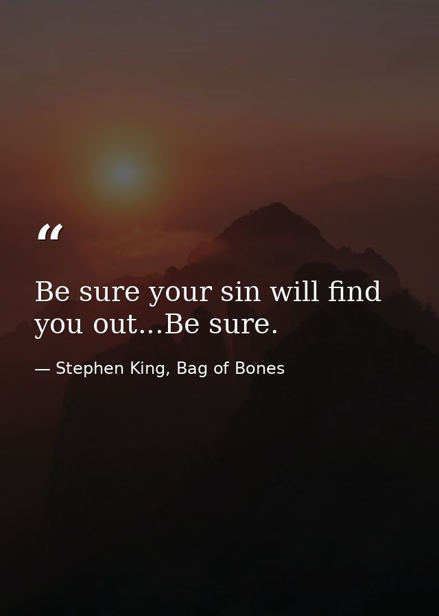 Be sure your sin will find you out...Be sure. — Stephen King, Bag of Bones