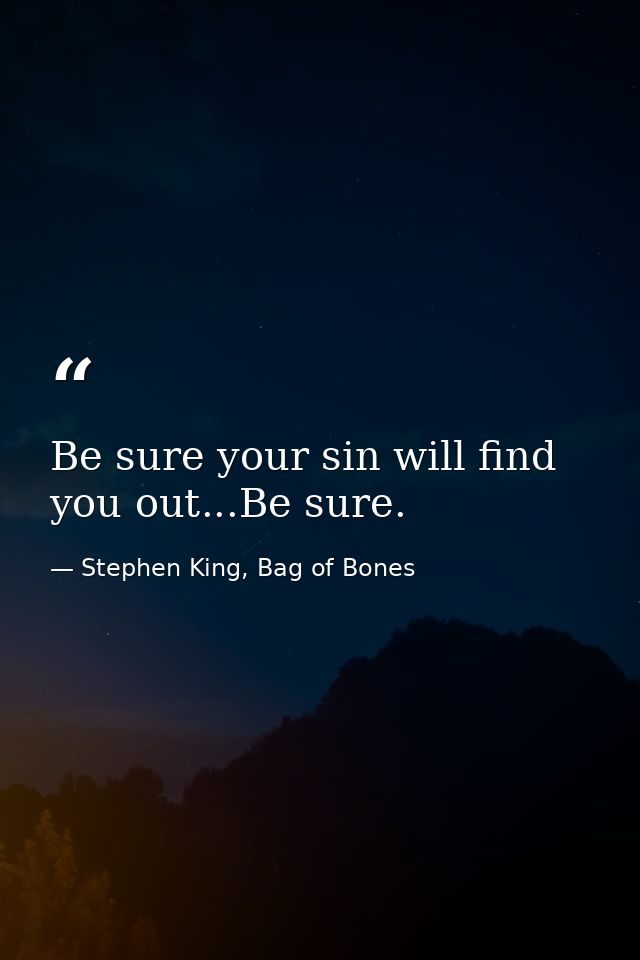 Be sure your sin will find you out...Be sure. — Stephen King, Bag of Bones