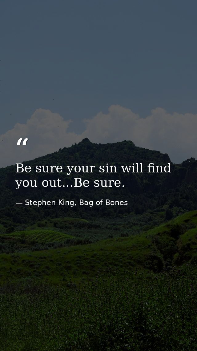 Be sure your sin will find you out...Be sure. — Stephen King, Bag of Bones