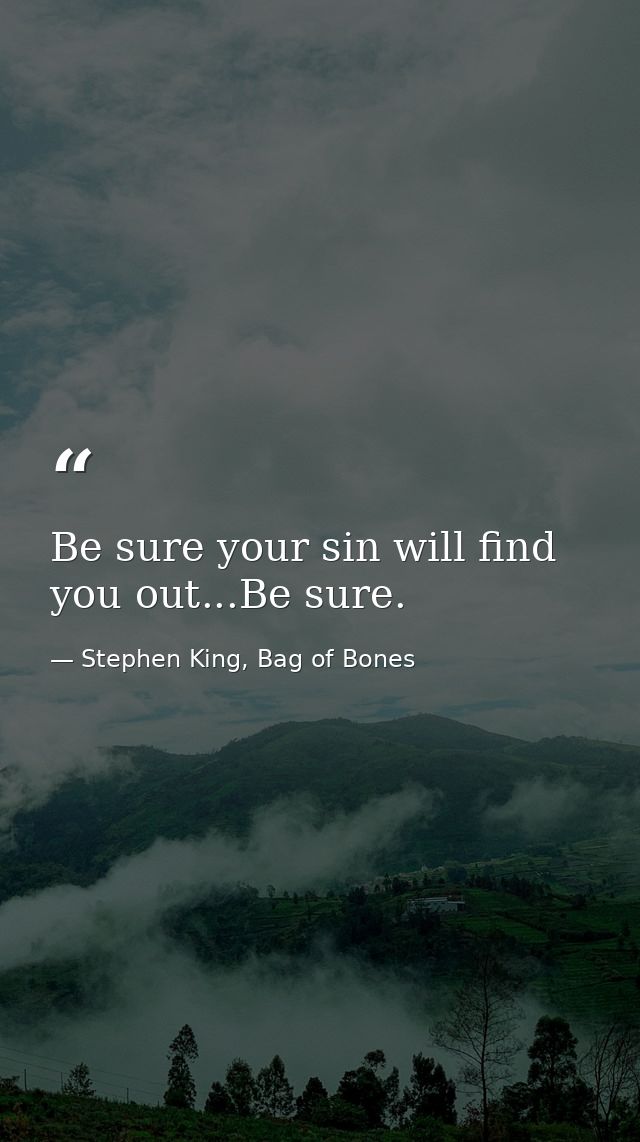 Be sure your sin will find you out...Be sure. — Stephen King, Bag of Bones
