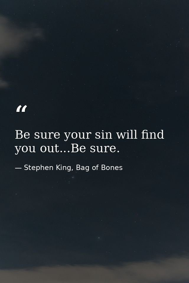 Be sure your sin will find you out...Be sure. — Stephen King, Bag of Bones