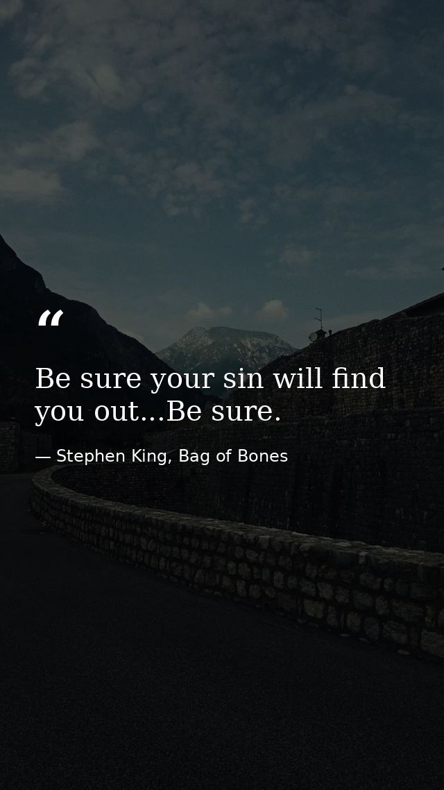 Be sure your sin will find you out...Be sure. — Stephen King, Bag of Bones