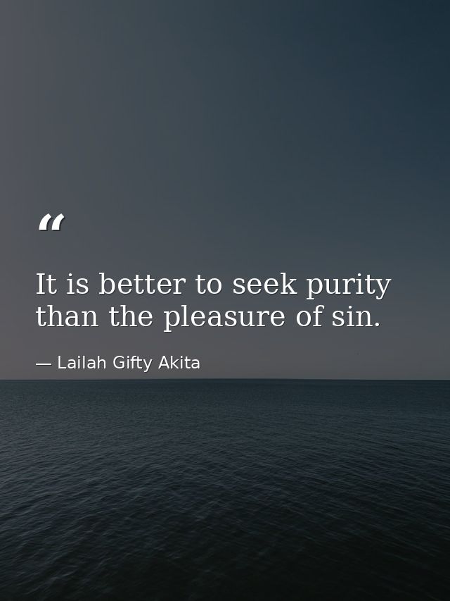 It is better to seek purity than the pleasure of sin. — Lailah Gifty Akita