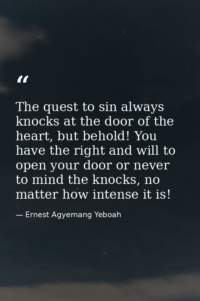 The quest to sin always knocks at the door of the heart, but behold! You have the right and will to open your door or ne — Ernest Agyemang Yeboah