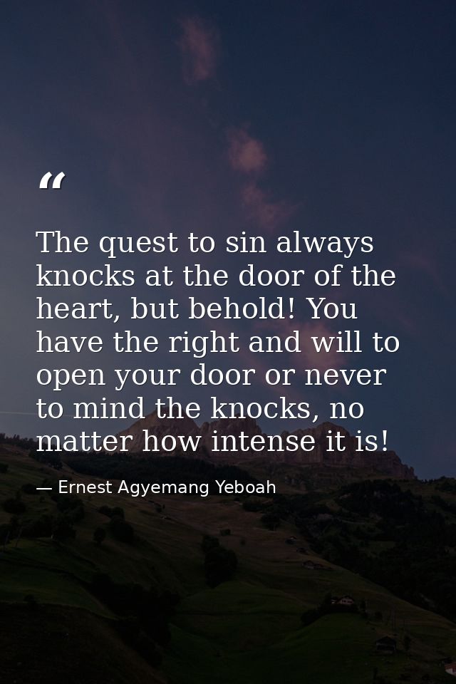 The quest to sin always knocks at the door of the heart, but behold! You have the right and will to open your door or ne — Ernest Agyemang Yeboah
