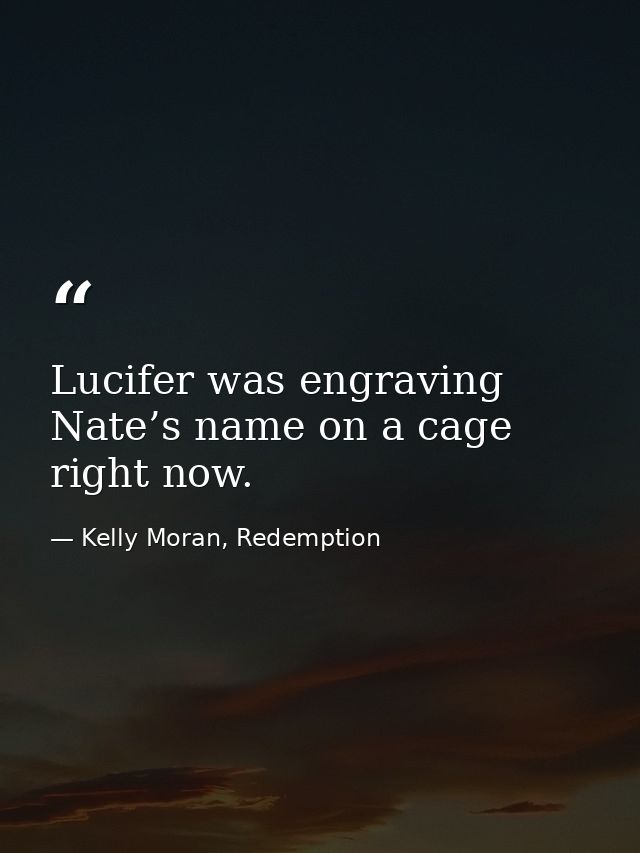 Lucifer was engraving Nate’s name on a cage right now. — Kelly Moran, Redemption