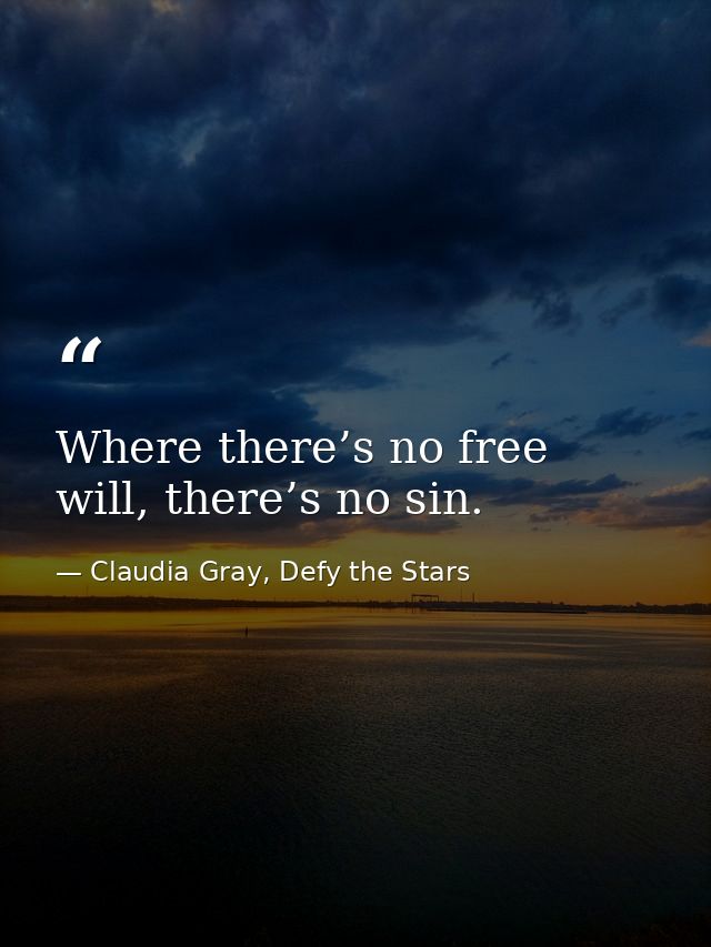Where there’s no free will, there’s no sin. — Claudia Gray, Defy the Stars