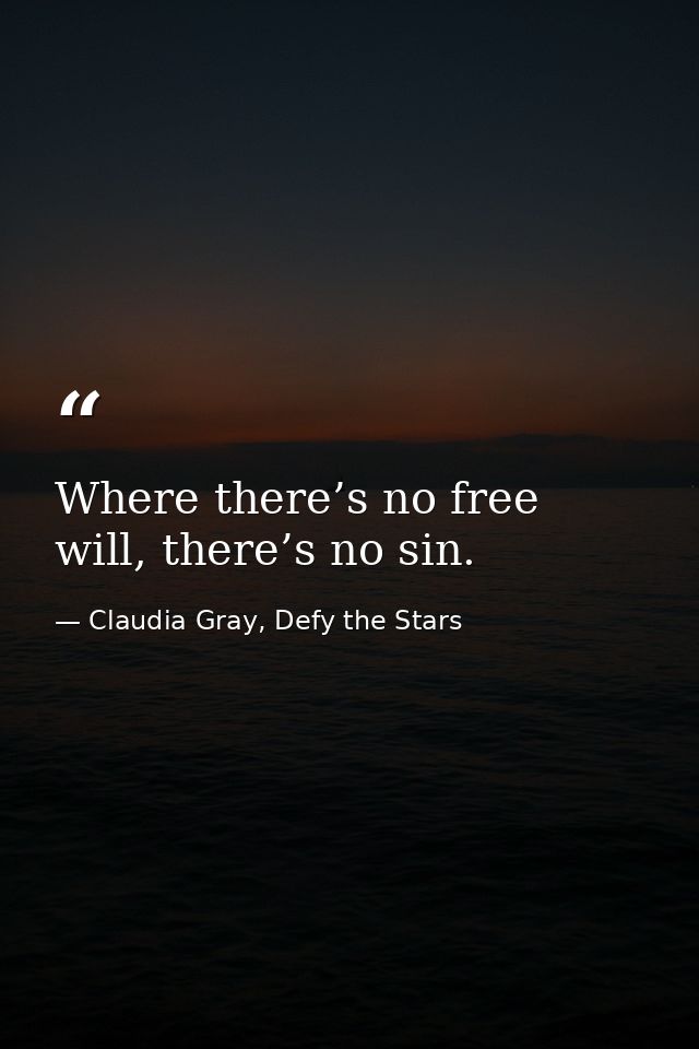 Where there’s no free will, there’s no sin. — Claudia Gray, Defy the Stars