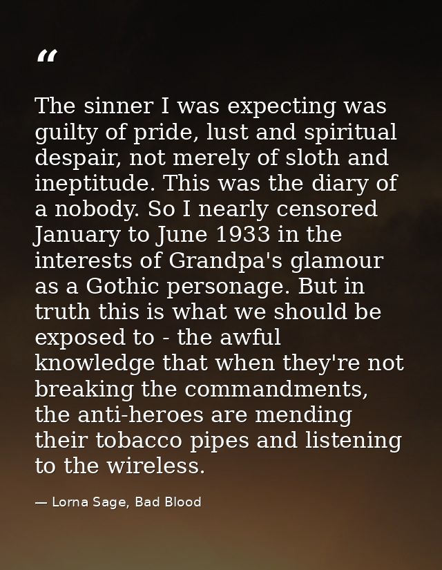 The sinner I was expecting was guilty of pride, lust and spiritual despair, not merely of sloth and ineptitude. This was — Lorna Sage, Bad Blood