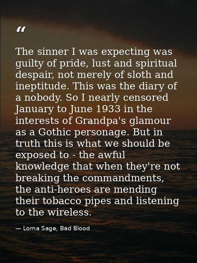 The sinner I was expecting was guilty of pride, lust and spiritual despair, not merely of sloth and ineptitude. This was — Lorna Sage, Bad Blood