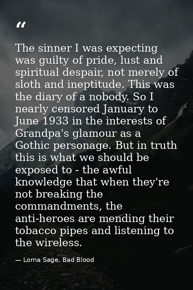 The sinner I was expecting was guilty of pride, lust and spiritual despair, not merely of sloth and ineptitude. This was — Lorna Sage, Bad Blood