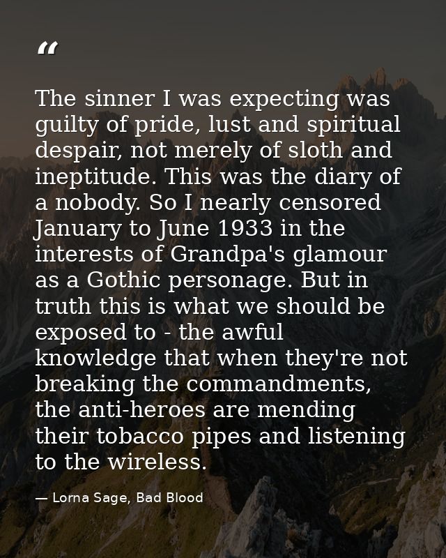 The sinner I was expecting was guilty of pride, lust and spiritual despair, not merely of sloth and ineptitude. This was — Lorna Sage, Bad Blood