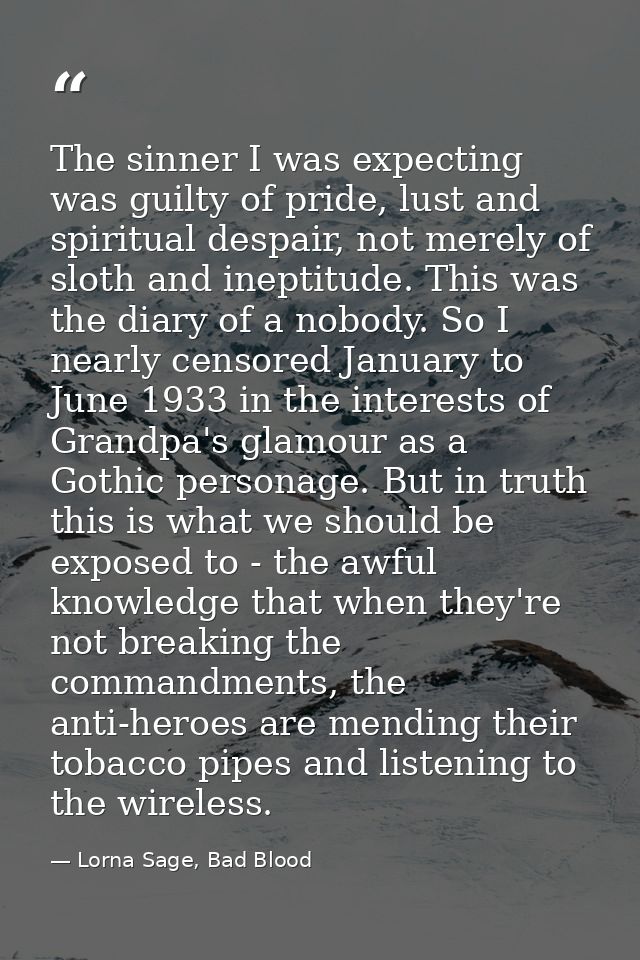 The sinner I was expecting was guilty of pride, lust and spiritual despair, not merely of sloth and ineptitude. This was — Lorna Sage, Bad Blood