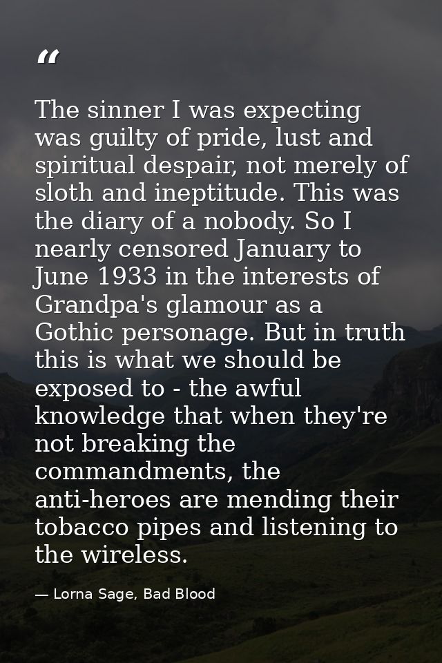 The sinner I was expecting was guilty of pride, lust and spiritual despair, not merely of sloth and ineptitude. This was — Lorna Sage, Bad Blood