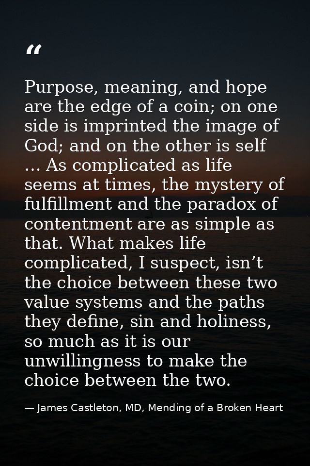 Purpose, meaning, and hope are the edge of a coin; on one side is imprinted the image of God; and on the other is self … — James Castleton, MD, Mending of a Broken Heart