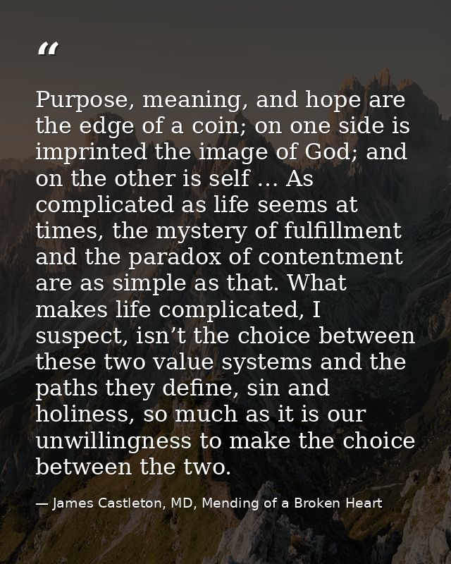 Purpose, meaning, and hope are the edge of a coin; on one side is imprinted the image of God; and on the other is self … — James Castleton, MD, Mending of a Broken Heart
