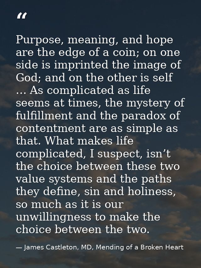 Purpose, meaning, and hope are the edge of a coin; on one side is imprinted the image of God; and on the other is self … — James Castleton, MD, Mending of a Broken Heart
