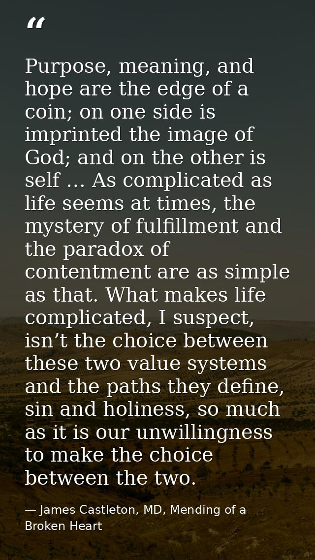 Purpose, meaning, and hope are the edge of a coin; on one side is imprinted the image of God; and on the other is self … — James Castleton, MD, Mending of a Broken Heart