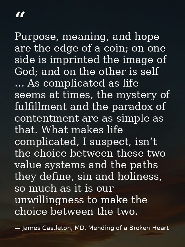 Purpose, meaning, and hope are the edge of a coin; on one side is imprinted the image of God; and on the other is self … — James Castleton, MD, Mending of a Broken Heart