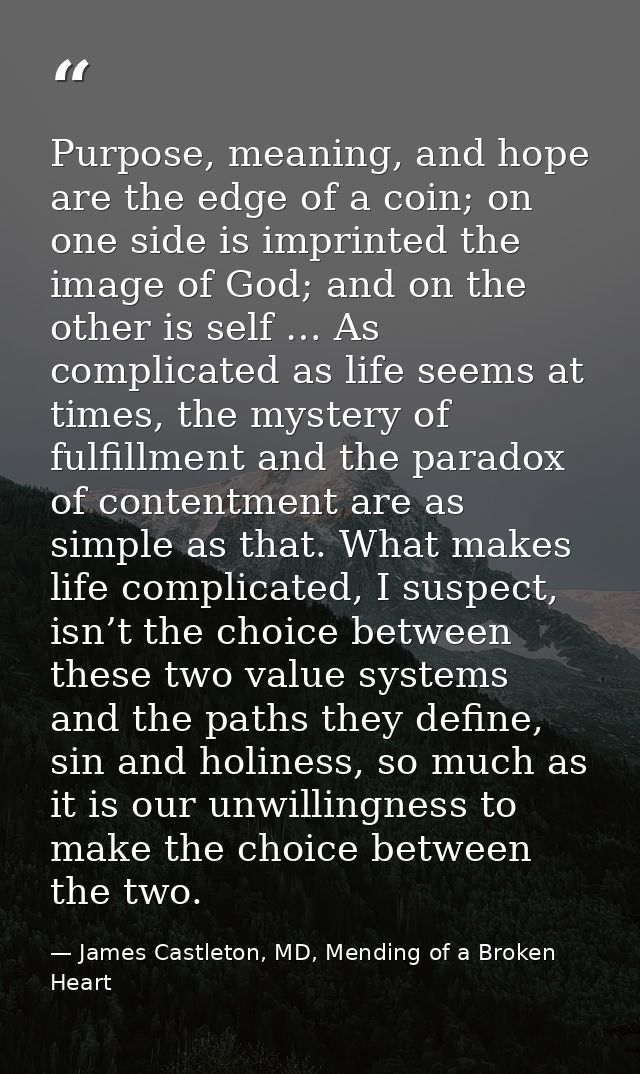 Purpose, meaning, and hope are the edge of a coin; on one side is imprinted the image of God; and on the other is self … — James Castleton, MD, Mending of a Broken Heart