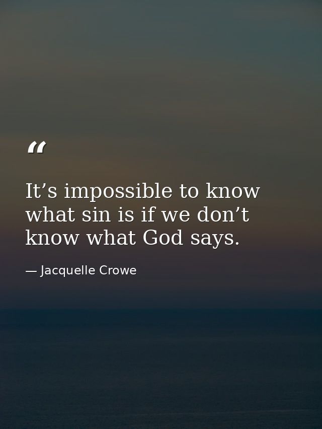 It’s impossible to know what sin is if we don’t know what God says. — Jacquelle Crowe