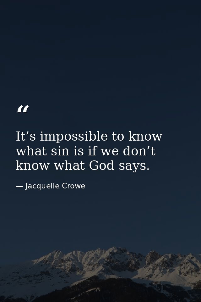 It’s impossible to know what sin is if we don’t know what God says. — Jacquelle Crowe