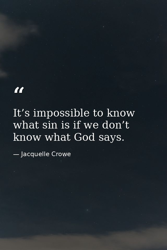 It’s impossible to know what sin is if we don’t know what God says. — Jacquelle Crowe