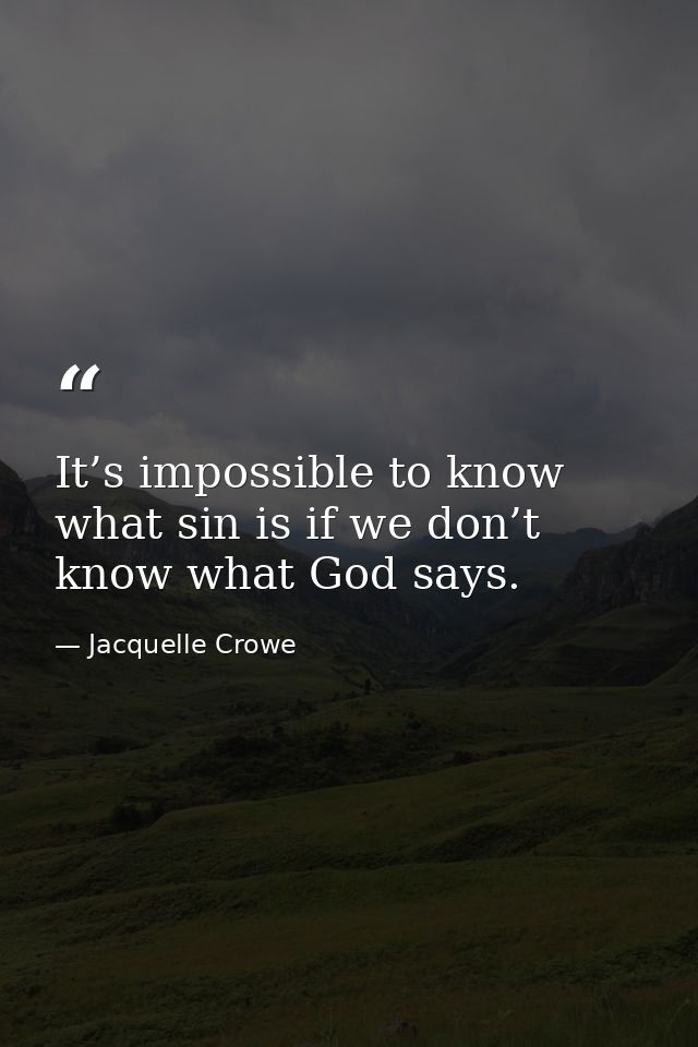 It’s impossible to know what sin is if we don’t know what God says. — Jacquelle Crowe
