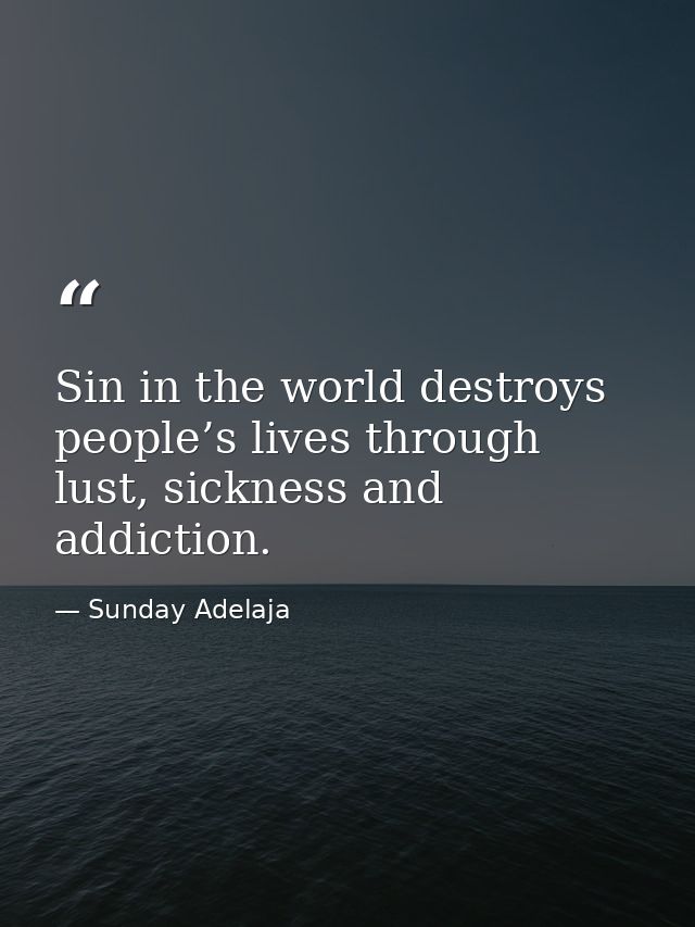 Sin in the world destroys people’s lives through lust, sickness and addiction. — Sunday Adelaja