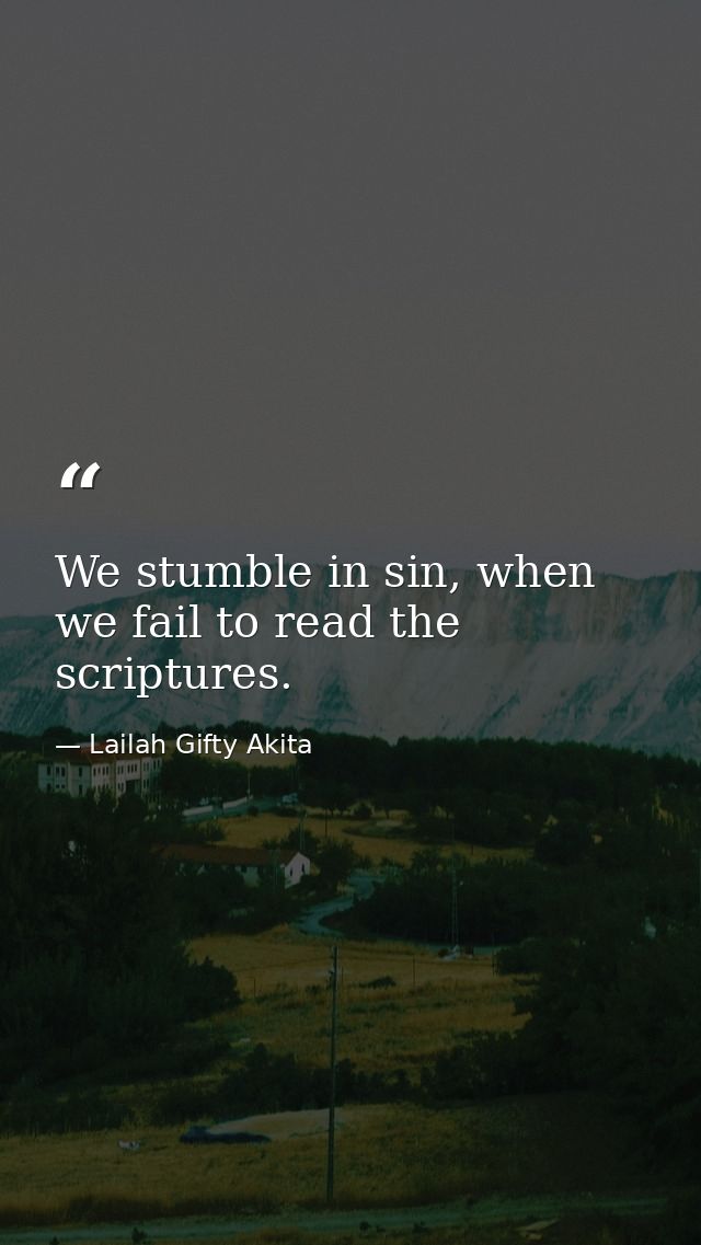 We stumble in sin, when we fail to read the scriptures. — Lailah Gifty Akita