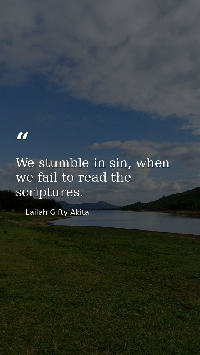 We stumble in sin, when we fail to read the scriptures. — Lailah Gifty Akita