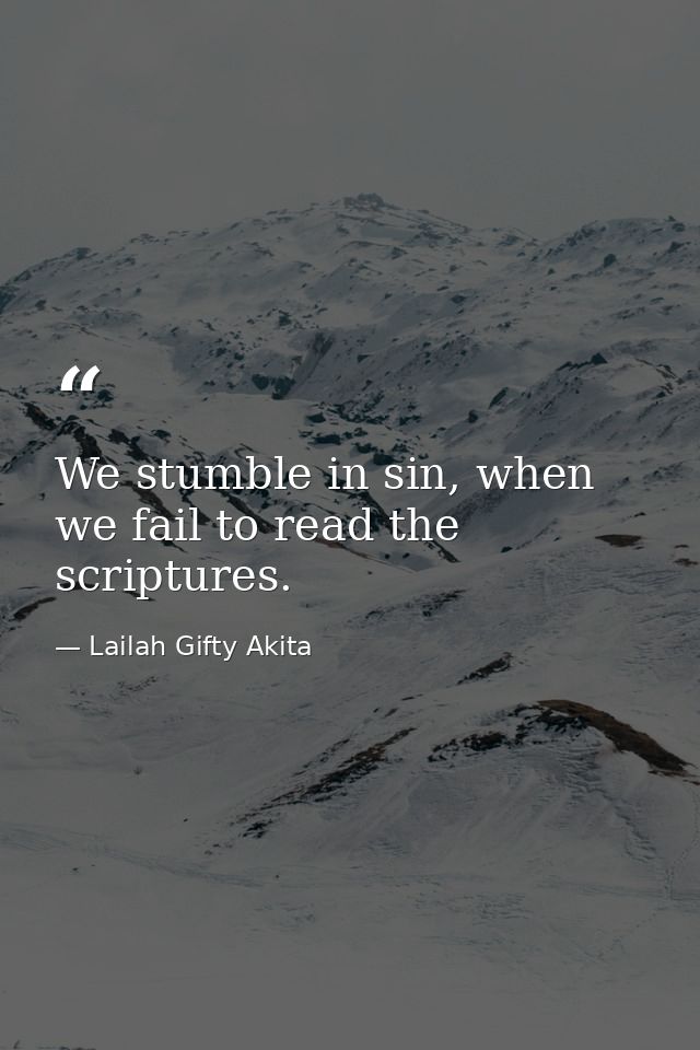 We stumble in sin, when we fail to read the scriptures. — Lailah Gifty Akita