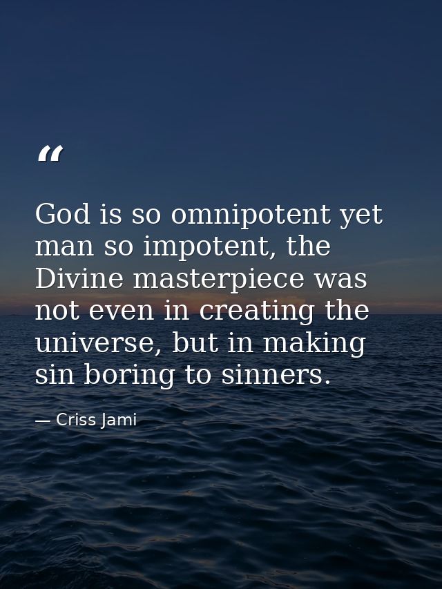 God is so omnipotent yet man so impotent, the Divine masterpiece was not even in creating the universe, but in making si — Criss Jami