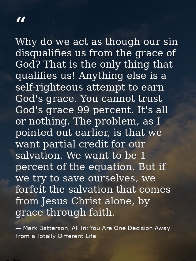 Why do we act as though our sin disqualifies us from the grace of God? That is the only thing that qualifies us! Anythin — Mark Batterson, All In: You Are One Decision Away From a Totally Different Life